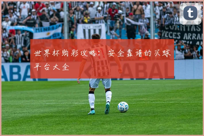 世界杯购彩攻略：安全靠谱的买球平台大全